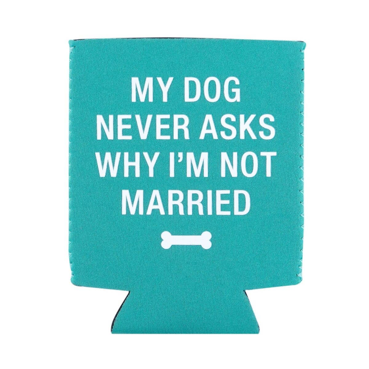 My Dog Never Asks Koozie